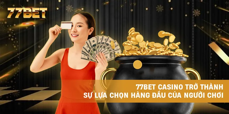 77BET Casino trở thành sự lựa chọn hàng đầu của người chơi 77BET Casino trở thành sự lựa chọn hàng đầu của người chơi