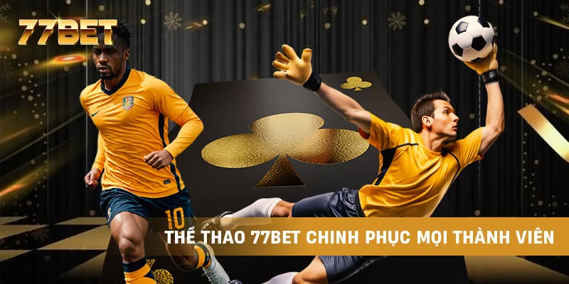 Thể thao 77BET chinh phục mọi thành viên Thể thao 77BET chinh phục mọi thành viên